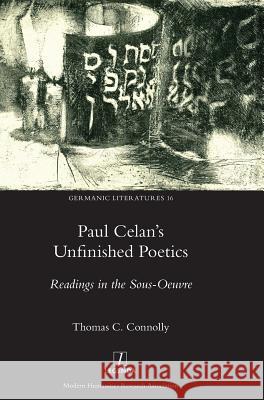 Paul Celan's Unfinished Poetics: Readings in the Sous-Oeuvre Thomas C. Connolly 9781781885659 Legenda