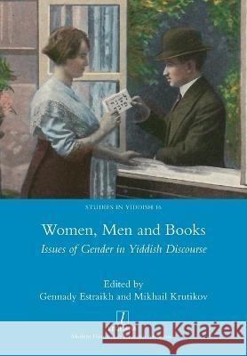 Women, Men and Books: Issues of Gender in Yiddish Discourse Gennady Estraikh Mikhail Krutikov  9781781885789 Legenda