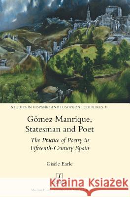 Gómez Manrique, Statesman and Poet: The Practice of Poetry in Fifteenth-Century Spain Earle, Gisèle 9781781885819 Legenda