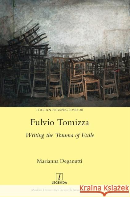 Fulvio Tomizza: Writing the Trauma of Exile Marianna Deganutti 9781781885932 Legenda