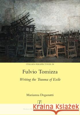 Fulvio Tomizza: Writing the Trauma of Exile Marianna Deganutti 9781781885949 Legenda