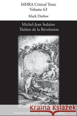 Michel-Jean Sedaine: Théâtre de la Révolution Senior Lecturer in French Mark Darlow (University of Cambridge) 9781781886052