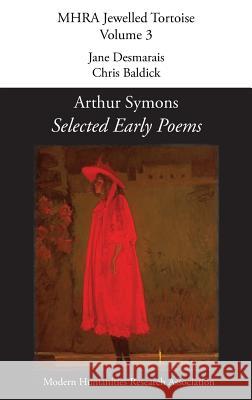 Selected Early Poems Arthur Symons, Jane Desmarais (Goldsmiths University of London), Professor of English Chris Baldick 9781781886076 Modern Humanities Research Association