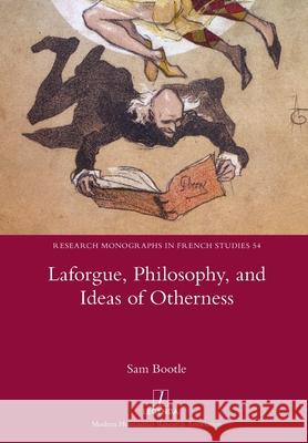 Laforgue, Philosophy, and Ideas of Otherness Sam Bootle 9781781886489 Legenda