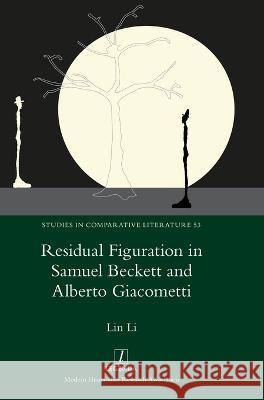 Residual Figuration in Samuel Beckett and Alberto Giacometti Li Lin 9781781886625 Legenda