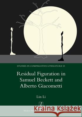 Residual Figuration in Samuel Beckett and Alberto Giacometti Lin Li 9781781886663 Legenda