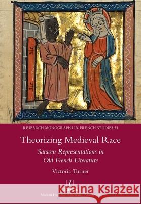 Theorizing Medieval Race: Saracen Representations in Old French Literature Victoria Turner 9781781886687 Legenda