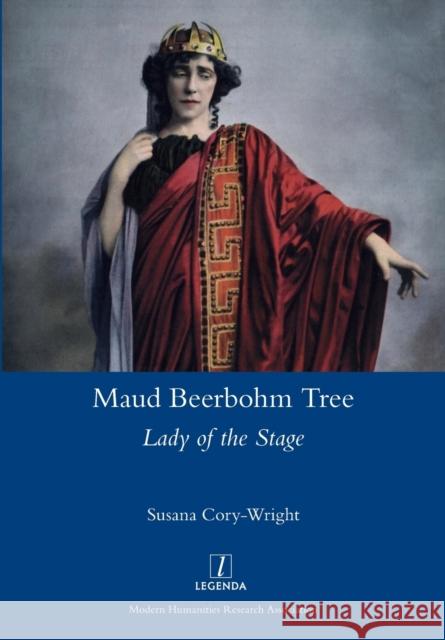 Maud Beerbohm Tree: Lady of the Stage Susana Cory-Wright 9781781886847