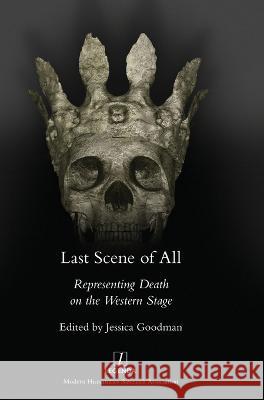 Last Scene of All: Representing Death on the Western Stage Jessica Goodman   9781781886861 Legenda
