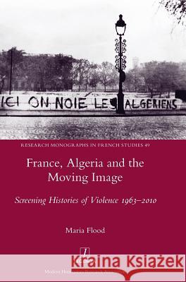 France, Algeria and the Moving Image: Screening Histories of Violence 1963-2010 Maria Flood 9781781886922 Legenda