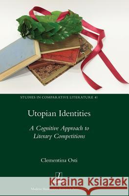 Utopian Identities: A Cognitive Approach to Literary Competitions Clementina Osti 9781781886939 Legenda