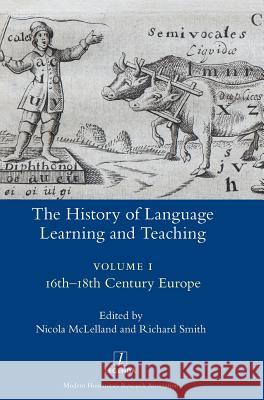 The History of Language Learning and Teaching I: 16th-18th Century Europe Nicola McLelland, Richard Smith (Director Cambridge Group for the History of Population and Social Structure) 9781781886984