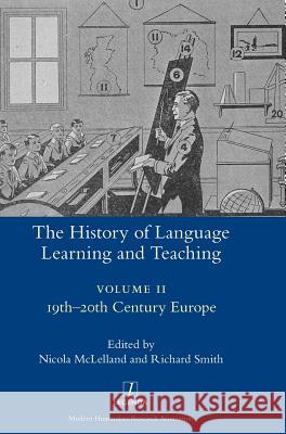 The History of Language Learning and Teaching II: 19th-20th Century Europe Nicola McLelland, Richard Smith (Director Cambridge Group for the History of Population and Social Structure) 9781781886991