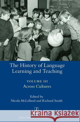 The History of Language Learning and Teaching III: Across Cultures Nicola McLelland, Richard Smith (Director Cambridge Group for the History of Population and Social Structure) 9781781887004