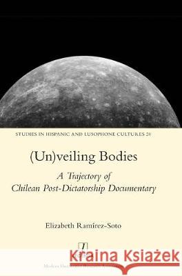 (Un)veiling Bodies: A Trajectory of Chilean Post-Dictatorship Documentary Elizabeth Ramírez-Soto 9781781887011 Legenda