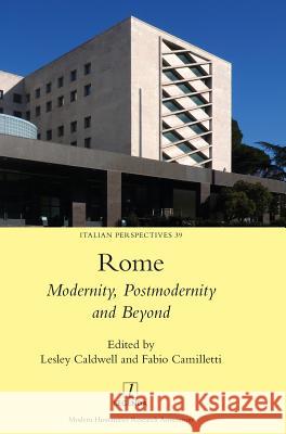 Rome: Modernity, Postmodernity and Beyond Lesley Caldwell, Fabio Camilletti 9781781887172 Legenda