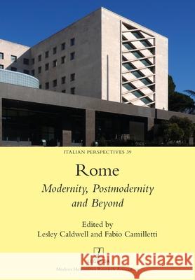 Rome: Modernity, Postmodernity and Beyond Lesley Caldwell Fabio Camilletti 9781781887189 Legenda