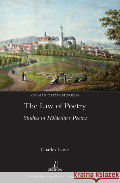 The Law of Poetry: Studies in Hölderlin's Poetics Charles Lewis 9781781887295