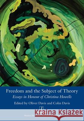 Freedom and the Subject of Theory: Essays in Honour of Christina Howells Colin Davis, Oliver Davis 9781781887349 Legenda