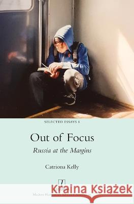Out of Focus: Russia at the Margins Catriona Kelly 9781781887820