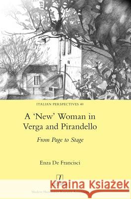 A 'New' Woman in Verga and Pirandello: From Page to Stage Enza de Francisci 9781781887837 Legenda