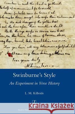 Swinburne's Style: An Experiment in Verse History L M Kilbride 9781781887912 Legenda