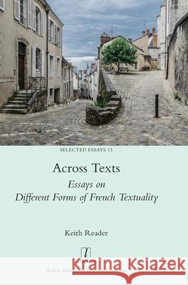 Across Texts: Essays on Different Forms of French Textuality Keith Reader 9781781888063 Legenda