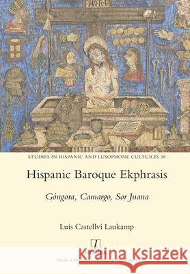 Hispanic Baroque Ekphrasis: Góngora, Camargo, Sor Juana Castellví Laukamp, Luis 9781781888162 Legenda