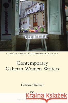 Contemporary Galician Women Writers Catherine Barbour 9781781888230 Legenda