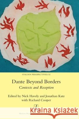 Dante Beyond Borders: Contexts and Reception Nick Havely Jonathan Katz Richard Cooper 9781781888308 Legenda