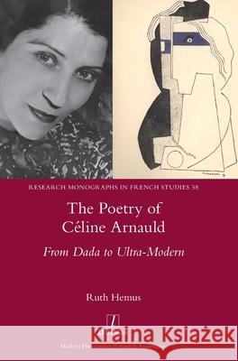 The Poetry of Céline Arnauld: From Dada to Ultra-Modern Hemus, Ruth 9781781888315 Legenda