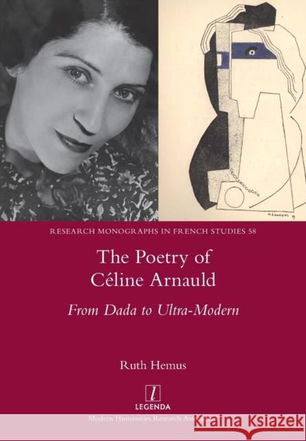 The Poetry of Celine Arnauld: From Dada to Ultra-Modern Ruth Hemus 9781781888322 Legenda