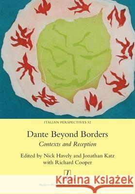 Dante Beyond Borders: Contexts and Reception Nick Havely Jonathan Katz Richard Cooper 9781781888346