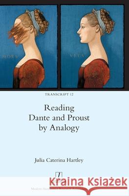Reading Dante and Proust by Analogy Julia Caterina Hartley 9781781888438 Legenda
