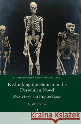 Rethinking the Human in the Darwinian Novel: Zola, Hardy, and Utopian Fiction Niall Sreenan 9781781888476 Legenda