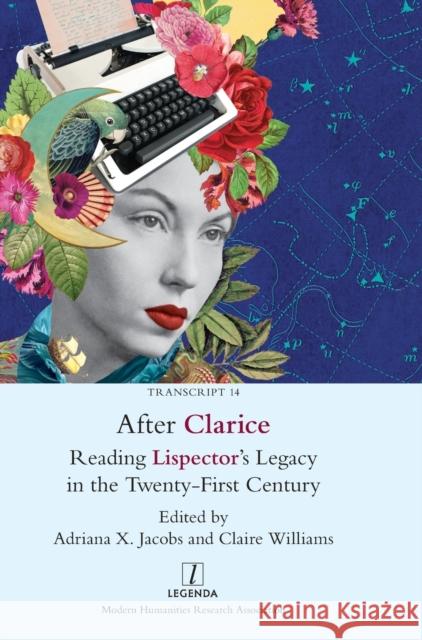 After Clarice: Reading Lispector's Legacy in the Twenty-First Century Adriana X Jacobs, Claire Williams 9781781888599 Legenda