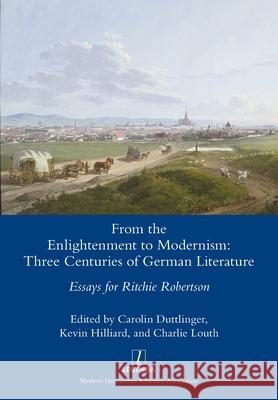 From the Enlightenment to Modernism: Three Centuries of German Literature Carolin Duttlinger Kevin Hilliard Charlie Louth 9781781888704