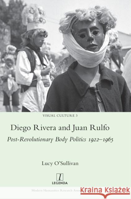 Diego Rivera and Juan Rulfo: Post-Revolutionary Body Politics 1922-1965 Lucy O'Sullivan 9781781888780 Legenda