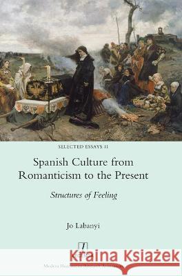 Spanish Culture from Romanticism to the Present: Structures of Feeling Jo Labanyi 9781781889329