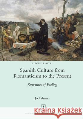 Spanish Culture from Romanticism to the Present: Structures of Feeling Jo Labanyi 9781781889336