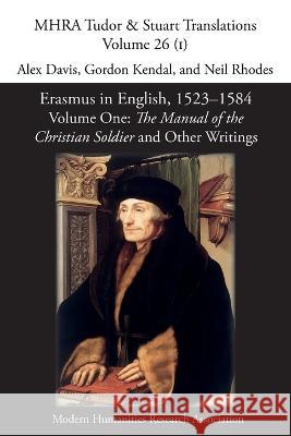 Erasmus in English, 1523-1584: Volume 1, The Manual of the Christian Soldier and Other Writings Alex Davis Gordon Kendal Neil Rhodes 9781781889435