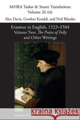 Erasmus in English, 1523-1584: Volume 2, The Praise of Folly and Other Writings Alex Davis Gordon Kendal Neil Rhodes 9781781889466