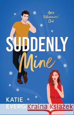 Suddenly Mine: The new magical, Christmas, second-chance, billionaire romance Katie Evergreen 9781781899137