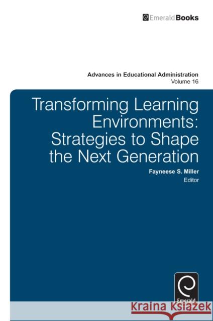 Transforming Learning Environments: Strategies to Shape the Next Generation Fayneese Miller, Carol Camp-Yeakey 9781781900147 Emerald Publishing Limited