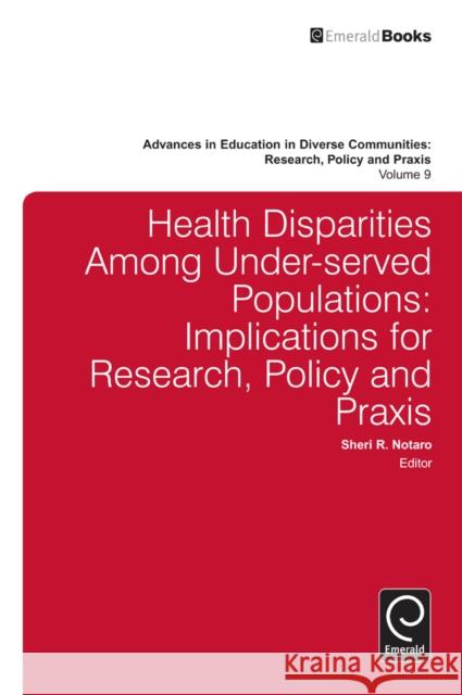 Health Disparities Among Under-served Populations: Implications for Research, Policy and Praxis Sheri R. Notaro, Carol Camp-Yeakey 9781781901021 Emerald Publishing Limited