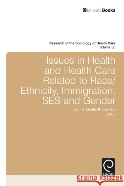 Issues in Health and Health Care Related to Race/Ethnicity, Immigration, SES and Gender Jennie Jacobs Kronenfeld 9781781901243 Emerald Publishing Limited