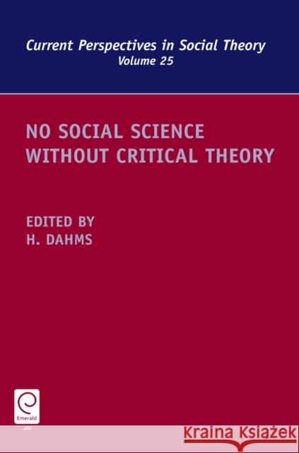 No Social Science without Critical Theory Harry F. Dahms 9781781901540 Emerald Publishing Limited