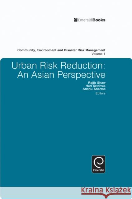 Urban Risk Reduction: An Asian Perspective Rajib Shaw, Hari Srinivas, Anshu Sharma 9781781901595 Emerald Publishing Limited