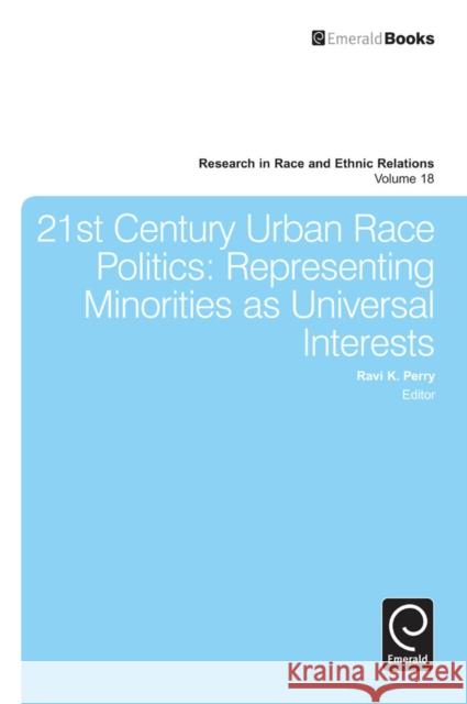 21st Century Urban Race Politics: Representing Minorities as Universal Interests Ravi K. Perry, Donald Cunnigen, Marino A. Bruce 9781781901847