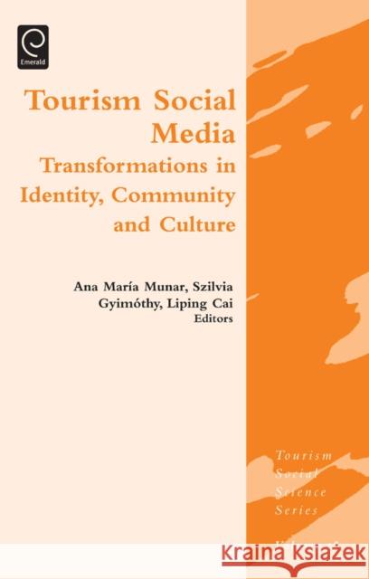 Tourism Social Media: Transformations in Identity, Community and Culture Ana Maria Munar, Szilvia Gyimothy, Liping Cai 9781781902134